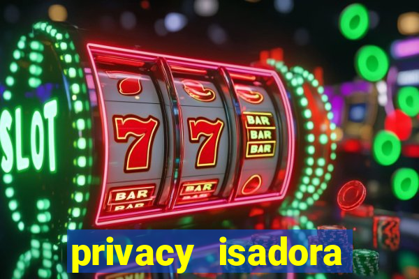 privacy isadora vale gratis